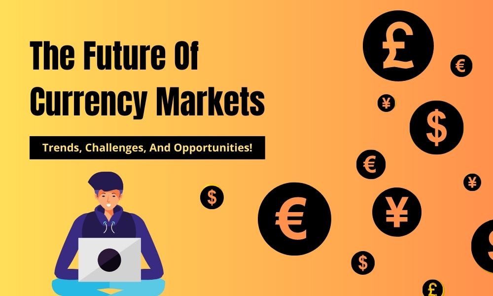 The Future of Currency Markets: Trends, Challenges, and Opportunities!